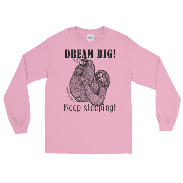 Dream BIG! Keep sleeping! Sloth long sleeve tee