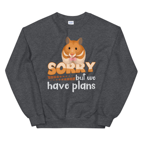 Sorry but we have plans-Hamster sweatshirt