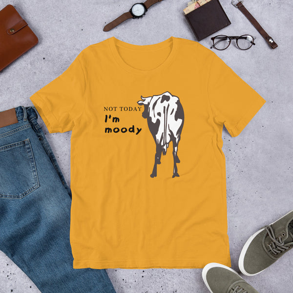 Not today. I'm Moody Cow t-shirt