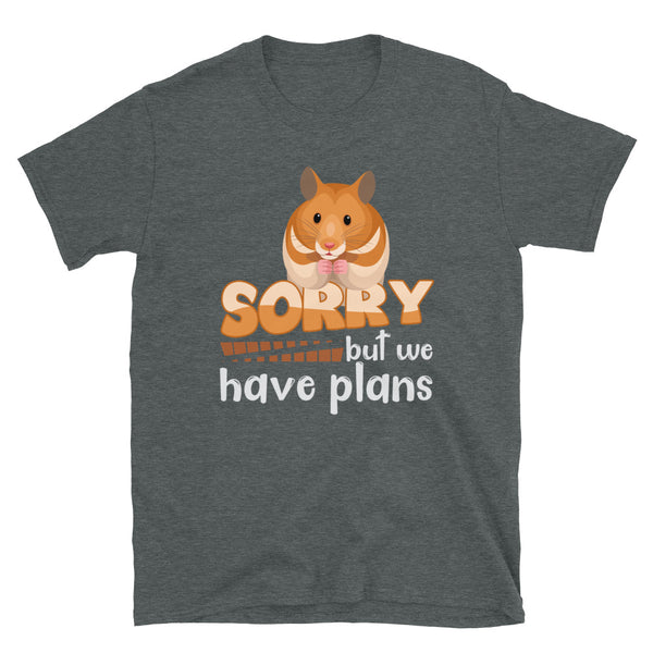 Sorry But we have Plans-Hamster t-shirt